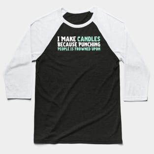 I Make Candles Because Punching People Is Frowned Upon Baseball T-Shirt